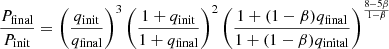 $$ \begin{aligned} \frac{P_{\rm final}}{P_{\rm init}} = \left(\frac{q_{\rm init}}{q_{\rm final}}\right)^3 \left(\frac{1+q_{\rm init}}{1+q_{\rm final}}\right)^2 \left(\frac{1+(1-\beta )q_{\rm final}}{1+(1-\beta )q_{\rm inital}}\right)^{\frac{8-5\beta }{1-\beta }} \end{aligned} $$