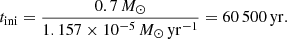 $$ \begin{aligned} t_{\rm ini}={0.7\,M_{\odot }\over 1.157\times 10^{-5}\,M_{\odot }\,\mathrm{yr^{-1}}}=60\,500\,\mathrm{yr}. \end{aligned} $$