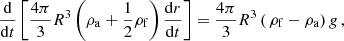 $$ \begin{aligned} \frac{\mathrm{d} }{\mathrm{d} t}\left[\frac{4\pi }{3}R^3\left(\rho _\mathrm{a} +\frac{1}{2}\rho _\mathrm{f} \right)\frac{\mathrm{d} r}{\mathrm{d} t}\right] = \frac{4\pi }{3}R^3\left(\,\rho _\mathrm{f} -\rho _\mathrm{a} \right)g\,, \end{aligned} $$