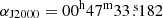 $ \alpha_{\mathrm{J2000}}=00^{\mathrm{h}}47^{\mathrm{m}}33{{\overset{\text{ s}}{.}}}182 $