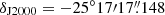 $ \delta_{\mathrm{J2000}}=-25^\circ17{\prime}17{{\overset{\prime\prime}{.}}}148 $