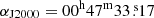 $ \alpha_{\mathrm{J2000}}=00^{\mathrm{h}}47^{\mathrm{m}}33{{\overset{\text{ s}}{.}}}17 $