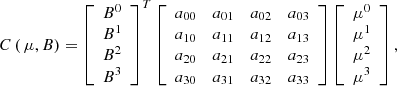 $$ \begin{aligned} C\left(\,\mu ,B\right)= \left[\begin{array}{c} B^0 \\ B^1 \\ B^2 \\ B^3 \end{array}\right]^T \left[\begin{array}{cccc} a_{00}&a_{01}&a_{02}&a_{03} \\ a_{10}&a_{11}&a_{12}&a_{13} \\ a_{20}&a_{21}&a_{22}&a_{23} \\ a_{30}&a_{31}&a_{32}&a_{33} \end{array}\right] \left[\begin{array}{c} \mu ^0 \\ \mu ^1 \\ \mu ^2 \\ \mu ^3 \end{array}\right], \end{aligned} $$