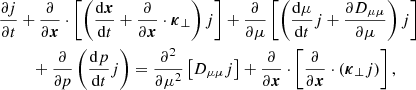$$ \begin{aligned} \frac{\partial j}{\partial t}&+\frac{\partial }{\partial {\boldsymbol{x}}}\cdot \left[\left(\frac{\mathrm{d}{\boldsymbol{x}}}{\mathrm{d}t}+\frac{\partial }{\partial {\boldsymbol{x}}}\cdot {\boldsymbol{\kappa }}_\perp \right)j\right]+\frac{\partial }{\partial \mu }\left[\left(\frac{\mathrm{d}\mu }{\mathrm{d}t}j+ \frac{\partial D_{\mu \mu }}{\partial \mu }\right) j\right] \nonumber \\&\quad +\frac{\partial }{\partial p}\left(\frac{\mathrm{d}p}{\mathrm{d}t}j\right) = \frac{\partial ^2}{\partial \mu ^2}\left[D_{\mu \mu }j\right] + \frac{\partial }{\partial {\boldsymbol{x}}}\cdot \left[\frac{\partial }{\partial {\boldsymbol{x}}}\cdot \left({\boldsymbol{\kappa }}_\perp j\right)\right], \end{aligned} $$
