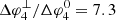 $ \Delta \varphi _4^ \bot /\Delta \varphi _4^0 = 7.3 $