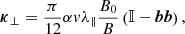 $$ \begin{aligned} {\boldsymbol{\kappa }}_\perp&= \frac{\pi }{12}{\alpha v\lambda _\parallel }\frac{B_0}{B}\left(\mathbb{I} -{\boldsymbol{bb}}\right), \end{aligned} $$
