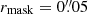 $ r_{\mathrm{mask}}=0{{\overset{\prime\prime}{.}}}05 $
