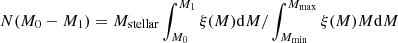 $ N(M_0 - M_1) = M_{\rm stellar} \int_{M_0}^{M_1} \xi(M) \mathrm{d}M / \int_{M_{\rm min}}^{M_{\rm max}} \xi(M) M \mathrm{d}M $
