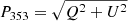 $ P_{353} = \sqrt{Q^2+U^2} $