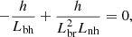 $$ \begin{aligned} -\frac{h}{L_{\rm bh}} + \frac{h}{L_{\rm br}^2 L_{\rm nh}} = 0, \end{aligned} $$