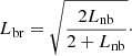 $$ \begin{aligned} L_{\rm br}=\sqrt{\frac{2L_{\rm nb}}{2+L_{\rm nb}}}\cdot \end{aligned} $$