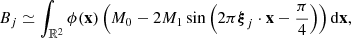 $$ B_j\simeq \int _{{\mathbb{R} }^2} \phi (\mathbf{x }) \left(M_0 - 2 M_1 \sin \left(2\pi {\boldsymbol{\xi }}_j \cdot \mathbf{x } - \frac{\pi }{4}\right)\right) \mathrm{d}\mathbf{x }, $$