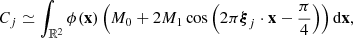 $$ C_j \simeq \int _{{\mathbb{R} }^2} \phi (\mathbf{x }) \left(M_0 + 2 M_1 \cos \left(2\pi {\boldsymbol{\xi }}_j \cdot \mathbf{x } - \frac{\pi }{4}\right)\right) \mathrm{d}\mathbf{x }, $$