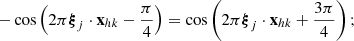 $$ - \cos \left(2\pi {\boldsymbol{\xi }}_j \cdot \mathbf{x }_{hk} - \frac{\pi }{4}\right) = \cos \left(2\pi {\boldsymbol{\xi }}_j \cdot \mathbf{x }_{hk} + \frac{3\pi }{4}\right); $$