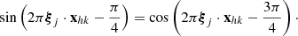 $$ \sin \left(2\pi {\boldsymbol{\xi }}_j \cdot \mathbf{x }_{hk} - \frac{\pi }{4}\right) = \cos \left(2\pi {\boldsymbol{\xi }}_j \cdot \mathbf{x }_{hk} - \frac{3\pi }{4}\right)\cdot $$