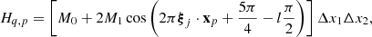 $$ H_{q,p} = \left[M_0 + 2 M_1\cos \left(2\pi \boldsymbol{\xi }_j \cdot \mathbf x _{p} + \frac{5 \pi }{4} -l\frac{\pi }{2} \right)\right]\Delta x_1 \Delta x_2, $$