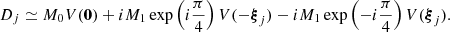$$ D_j \simeq M_0 V(\mathbf{0 }) + i M_1 \exp \left(i\frac{\pi }{4}\right) V(-{\boldsymbol{\xi }}_j) - i M_1 \exp \left(-i\frac{\pi }{4}\right) V({\boldsymbol{\xi }}_j). $$