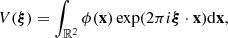 $$ V({\boldsymbol{\xi }}) = \int _{{\mathbb{R} }^2} \phi (\mathbf{x }) \exp (2 \pi i {\boldsymbol{\xi }} \cdot \mathbf{{x}}) \mathrm{d}\mathbf{x }, $$