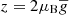 $ z = 2 \mu_{\mathrm{B}} \overline{g} $