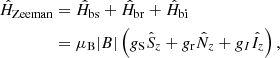 $$ \begin{aligned} \hat{H}_{\mathrm{Zeeman} }&= \hat{H}_{\mathrm{bs} } + \hat{H}_{\mathrm{br} } + \hat{H}_{\mathrm{bi} } \nonumber \\&= \mu _{\rm B} |B| \left(g_{\rm S} \hat{S}_z + g_{\rm r} \hat{N}_z + g_I \hat{I}_z\right), \end{aligned} $$