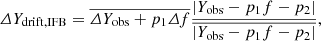 $$ \begin{aligned} \varDelta Y _{\rm drift,IFB}= \overline{\varDelta {Y_{\rm obs}} +p_1 \varDelta f} \frac{\left|Y_{\rm obs}-p_1 f-p_2\right|}{\overline{\left|Y_{\rm obs}-p_1 f-p_2\right|}}, \end{aligned} $$