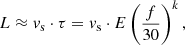 $$ \begin{aligned} L\approx v_{\rm s} \cdot \tau =v_{\rm s} \cdot E \left(\frac{f}{30}\right) ^{k} ,\end{aligned} $$