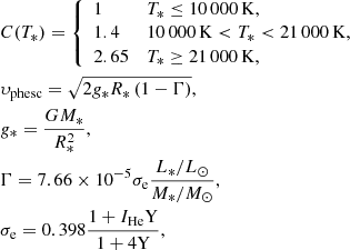 $$ \begin{aligned} & C(T_{*}) = {\left\{ \begin{array}{ll} 1&T_* \le 10\,000\,\mathrm{K} , \\ 1.4&10\,000\,\mathrm{K} < T_* < 21\,000\,\mathrm{K} , \\ 2.65&T_* \ge 21\,000\,\mathrm{K} , \\ \end{array}\right.}\nonumber \\&\upsilon_{\mathrm{phesc} } = \sqrt{2 g_* R_* \left( 1 - \Gamma \right)}, \nonumber \\&g_* = \frac{G M_*}{R_*^2}, \nonumber \\&\Gamma = 7.66 \times 10^{-5} \sigma _{\rm e} \frac{L_* / {L}_\odot }{M_* / {M}_\odot }, \nonumber \\&\sigma _{\rm e} = 0.398 \frac{ 1 + I_{\mathrm{He} } \mathrm{Y} }{1 + 4 \mathrm{Y} }, \end{aligned} $$