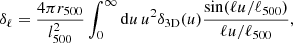 $$ \begin{aligned} \delta _{\ell } = \frac{4 \pi r_{\rm 500}}{l^2_{\rm 500}} \int _0^{\infty } \mathrm{d}u \, u^2 \delta _{\rm 3D}(u) \frac{\mathrm{sin}(\ell u / \ell _{\rm 500})}{\ell u / \ell _{\rm 500}}, \end{aligned} $$