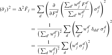 $$ \begin{aligned} (\bar{\sigma }_j)^2 = \Delta ^2 \bar{F}_j&= \sum _d \left(\frac{\partial }{\partial F^d_j} \left(\frac{\sum _{d^{\prime }} { w}^{d^{\prime }}_j F^{d^{\prime }}_j}{\sum _{d^{\prime }} { w}^{d^{\prime }}_j}\right) \sigma ^d_j\right)^2 \nonumber \\ &= \frac{1}{\big (\sum _{d^{\prime }} { w}^{d^{\prime }}_j\big )^2} \sum _d \left(\sum _{d^{\prime }} { w}^{d^{\prime }}_j\,\delta _{dd^{\prime }}\,\sigma ^d_j\right)^2 \nonumber \\ &= \frac{1}{\big (\sum _{d} { w}^{d}_j\big )^2} \sum _d \left({ w}^d_j\,\sigma ^d_j\right)^2 \end{aligned} $$