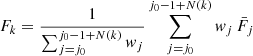 $$ \begin{aligned} F_k&= \frac{1}{\sum _{j=j_0}^{j_0-1+N(k)} { w}_j} \sum _{j=j_0}^{j_0-1+N(k)} { w}_j\,\bar{F}_j \end{aligned} $$
