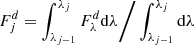 $$ \begin{aligned} F^d_j = \int_{\lambda_{j-1}}^{\lambda_{j}} F^d_\lambda {\rm d}\lambda \Bigg/ \int_{\lambda_{j-1}}^{\lambda_{j}} {\rm d}\lambda \end{aligned} $$