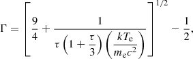 $$ \begin{aligned} \Gamma =\left[ \dfrac{9}{4}+\dfrac{1}{\tau \left(1+\dfrac{\tau }{3}\right) \left(\dfrac{kT_{\rm e}}{m_{\rm e} c^2}\right)}\right]^{1/2} - \dfrac{1}{2}, \end{aligned} $$