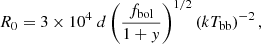 $$ \begin{aligned} R_0=3\times 10^4 \; d \left( \dfrac{f_{\rm bol}}{1+{ y}} \right)^{1/2} \left(kT_{\rm bb}\right)^{-2}, \end{aligned} $$