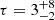 $ \tau=3^{+8}_{-2} $
