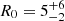 $ R_0 = 5^{+6}_{-2} $