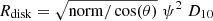 $ R_{\mathrm{disk}}=\sqrt{\mathrm{norm}/\cos(\theta)}\;\psi^2 \; D_{10} $