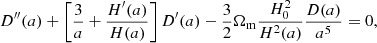 $$ \begin{aligned} D^{\prime \prime }(a)+\left[\frac{3}{a}+\frac{H^{\prime }(a)}{H(a)}\right]D^{\prime }(a)-\frac{3}{2}\Omega _{\rm m}\frac{H_0^2}{H^2(a)}\frac{D(a)}{a^5}=0, \end{aligned} $$