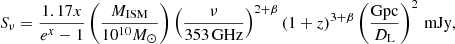 $$ \begin{aligned} S_{\nu } = \frac{1.17 x}{e^{x} - 1} \left(\frac{M_{\rm ISM}}{10^{10} {M}_{\odot }}\right) \left( \frac{\nu }{353\,\mathrm{GHz}} \right)^{2+\beta } (1+z)^{3+\beta } \left( \frac{\mathrm{Gpc}}{D_{\rm L}} \right)^2\,\mathrm{mJy}, \end{aligned} $$