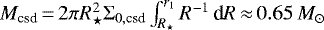 $M_{\text{csd}}\,{=}\,2\pi R_{\star}^2\Sigma_{0,\text{csd}} \int_{R_{\star}}^{r_1}R^{-1}\,\text{d} R\,{\approx}\,0.65\,M_{\odot}$