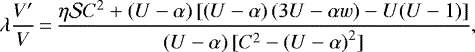 \begin{align*}\lambda\frac{V^{\prime}}{V}\,{=}\,\frac{\eta\mathcal{S}C^2&#x002B;\left(U-\alpha\right) [\left(U-\alpha\right)(3U-\alpha w)-U(U-1)]} {\left(U-\alpha\right)[C^2-\left(U-\alpha\right)^2]}, \end{align*}