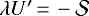 $\lambda U^{\prime}\,{=}\,-\mathcal{S}$