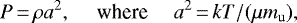 \begin{align*}P\,{=}\,\rho a^2,\quad\text{ where }\quad a^2\,{=}\,kT/(\mu m_{\text{u}}), \end{align*}