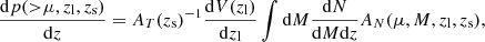 $$ \begin{aligned} \frac{\mathrm{d}p({>}\mu ,z_{\rm l},z_{\rm s})}{\mathrm{d}z} = A_T(z_{\rm s})^{-1}\frac{\mathrm{d}V(z_{\rm l})}{\mathrm{d}z_{\rm l}}\int \mathrm{d}M \frac{\mathrm{d}N}{\mathrm{d}M\mathrm{d}z} A_N(\mu ,M,z_{\rm l},z_{\rm s}), \end{aligned} $$