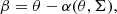 $$ \begin{aligned} \beta = \theta - \alpha (\theta ,\Sigma ), \end{aligned} $$