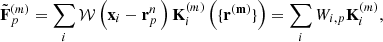$$ \begin{aligned} {\tilde{\mathbf{F}}}^{(m)}_p = \sum _i \mathcal{W} \left(\mathbf{x}_i - \mathbf{r}^{n}_p \, \right) \mathbf{K}^{(m)}_i\left( \{\mathbf{r^{(m)}} \} \right) = \sum _i W_{i,p} \mathbf{K}^{(m)}_i, \end{aligned} $$