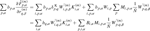 $$ \begin{aligned} \sum _{p,\alpha } b_{p,\alpha } \frac{\partial \tilde{F}^{(m)}_{p,\alpha }}{\partial r^{(m)}_{q,\beta }}&= \sum _{i,p,\alpha } b_{p,\alpha } \delta ^\text{ K}_{p,q} W^{^{\prime }(m)}_{i,p,\beta } K^{(m)}_{i,\alpha } + \sum _{i,p,\alpha } b_{p,\alpha } W_{i,p} \sum _p M_{i,p,\alpha } \frac{1}{\bar{N}} W^{^{\prime }(m)}_{p,q,\beta }\nonumber \\&= \sum _{i,\alpha } b_{q,\alpha } W^{^{\prime }(m)}_{i,q,\beta } K^{(m)}_{i,\alpha } + \sum _{p,i,\alpha } B_{i,\alpha } M_{i,p,\alpha } \frac{1}{\bar{N}} W^{^{\prime }(m)}_{p,q,\beta } \end{aligned} $$