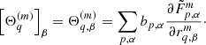 $$ \begin{aligned} \left[\mathbf{\Theta }^{(m)}_q\right]_\beta = \Theta ^{(m)}_{q,\beta } = \sum _{p,\alpha } b_{p,\alpha } \frac{\partial \tilde{F}^{m}_{p,\alpha }}{\partial r^{m}_{q,\beta }}\cdot \end{aligned} $$