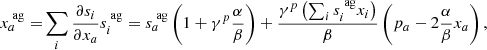 $$ \begin{aligned} x^\text{ ag}_a =&\sum _i \frac{\partial s_i}{\partial x_a} s^\text{ ag}_i = s^\text{ ag}_a \left(1 + \gamma ^p \frac{\alpha }{\beta }\right) + \frac{\gamma ^p \left(\sum _i s^\text{ ag}_i x_i\right)}{\beta } \left( p_a - 2 \frac{\alpha }{\beta } x_a \right) , \end{aligned} $$
