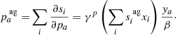 $$ \begin{aligned} p^\text{ ag}_a =&\sum _i \frac{\partial s_i}{\partial p_a} = \gamma ^p \left(\sum _i s^\text{ ag}_i x_i\right) \frac{{ y}_a}{\beta }\cdot \end{aligned} $$