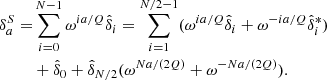 $$ \begin{aligned} \delta ^S_{a} =&\sum _{i=0}^{N-1} \omega ^{i a/Q} \hat{\delta }_{i} = \sum _{i=1}^{N/2-1} (\omega ^{i a/Q} \hat{\delta }_{i} + \omega ^{-i a/Q} \hat{\delta }^{*}_{i}) \nonumber \\&+ \hat{\delta }_0 + \hat{\delta }_{N/2} (\omega ^{N a / (2 Q)} + \omega ^{-N a / (2 Q)}). \end{aligned} $$
